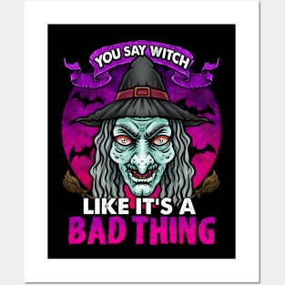 YOU SAY WITCH LIKE IT'S A BAD THING Posters and Art